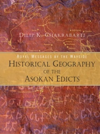 Royal Messages by the Wayside : Historical Geography of the Asokan Edicts