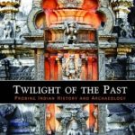 Twilight of the Past : Probing Indian History and Archaeology