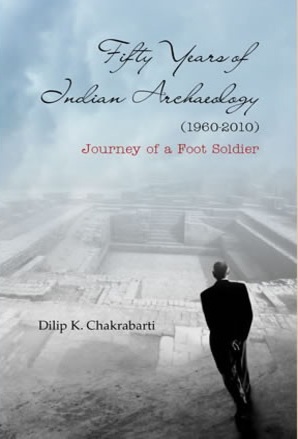 Fifty Years of Indian Archaeology (1960-2010): Journey of a Foot Soldier