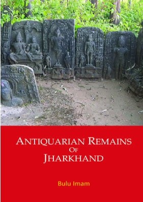 Antiquarian Remains of Jharkhand : Trade, Caravan Serais, Cultural Exchanges and Power Games