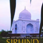History and Architectural Remains of Sirhind : The Greatest Mughal City on Delhi-Lahore Highway