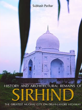 History and Architectural Remains of Sirhind : The Greatest Mughal City on Delhi-Lahore Highway