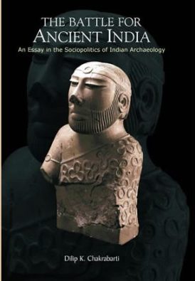 The Battle for Ancient India : An Essay in the Sociopolitics of Indian Archaeology