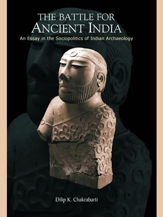 The Battle for Ancient India : An Essay in the Sociopolitics of Indian Archaeology