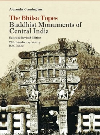 The Bhilsa Topes : Buddhist Monuments of Central India