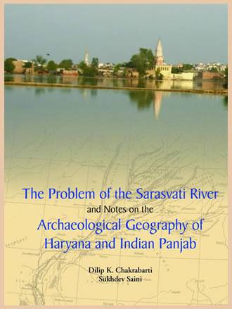The Problem of the Sarasvati River and Notes on the Archaeological Geography of Haryana & Indian Punjab